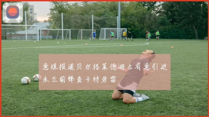 意媒报道贝尔格莱德游击有意引进米兰前锋查卡特劳雷